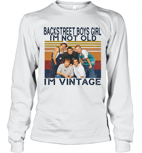 Backstreet Boys Girl I'M Not Old I'M Vintage T-Shirt Long Sleeved T-shirt 