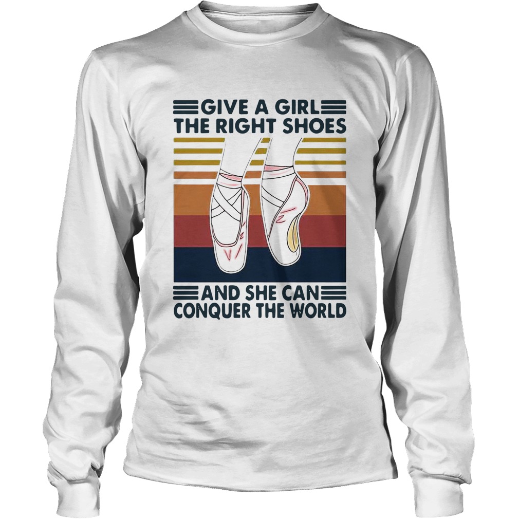 Ballet Give A Girl The Right Shoes And She Can Conquer The World Long Sleeve
