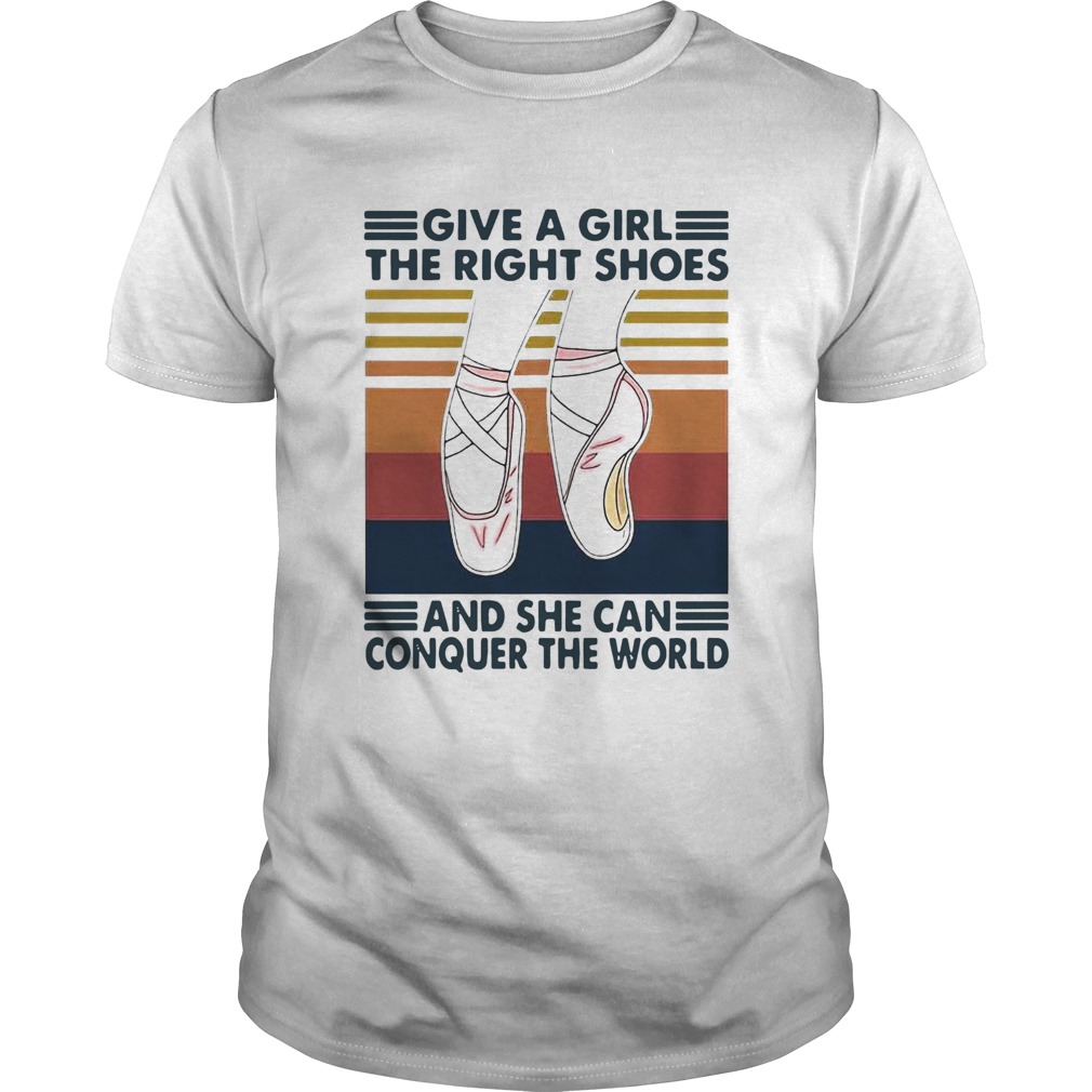 Ballet Give A Girl The Right Shoes And She Can Conquer The World shirt