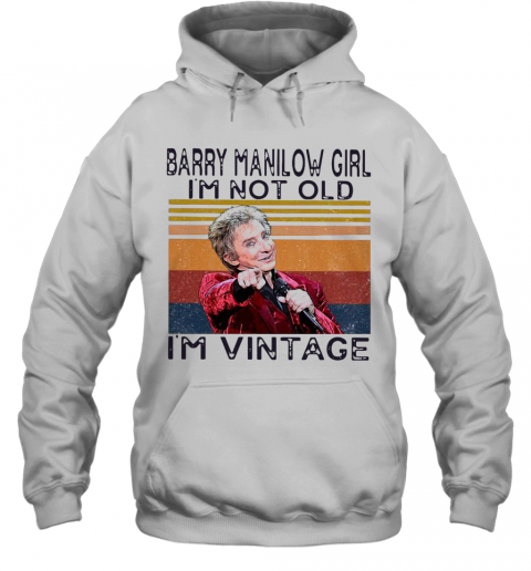 Barry Manilow Girl I'M Not Old I'M Vintage T-Shirt Unisex Hoodie