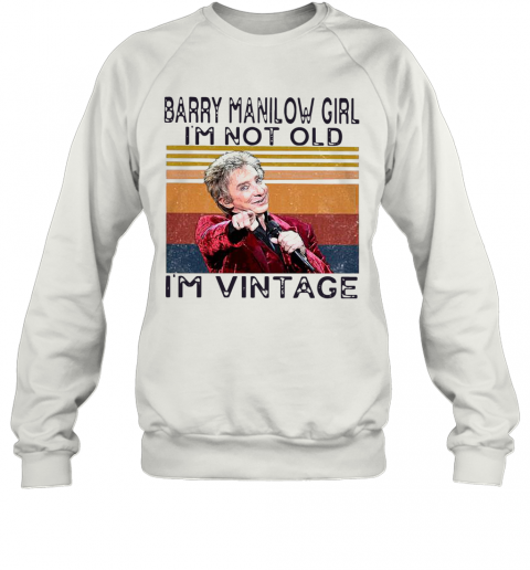 Barry Manilow Girl I'M Not Old I'M Vintage T-Shirt Unisex Sweatshirt
