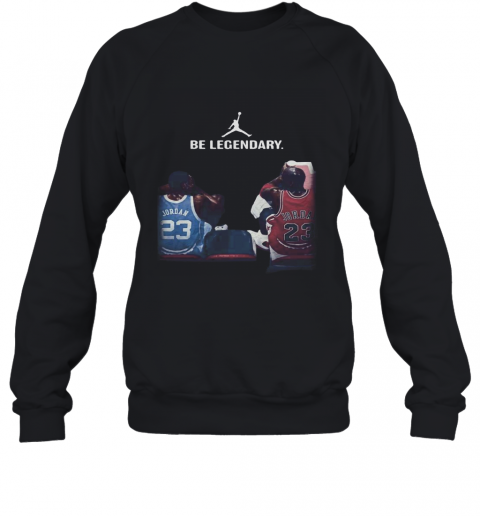 Be Legendary Michael Jordan And Kobe Bryant T-Shirt Unisex Sweatshirt