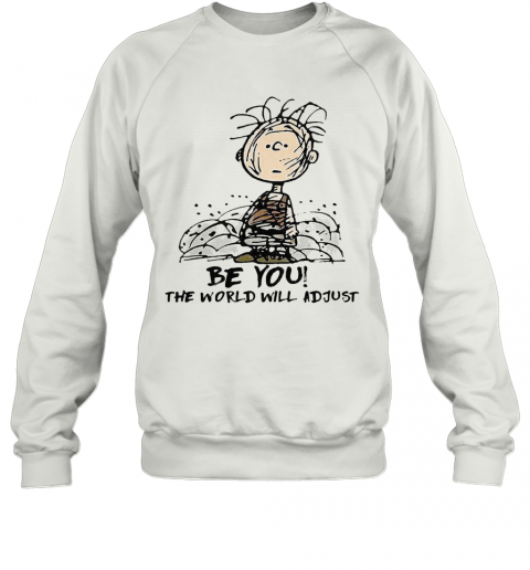 Be You The World Will Adjust T-Shirt Unisex Sweatshirt