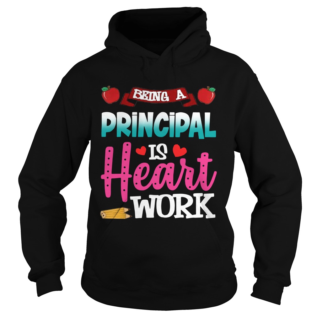 Being A Principal Is Heart Work Hoodie