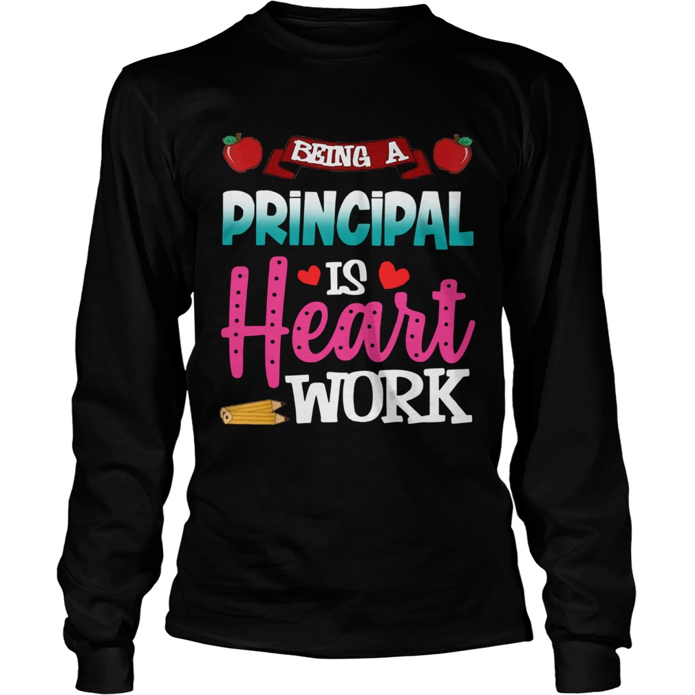 Being A Principal Is Heart Work Long Sleeve
