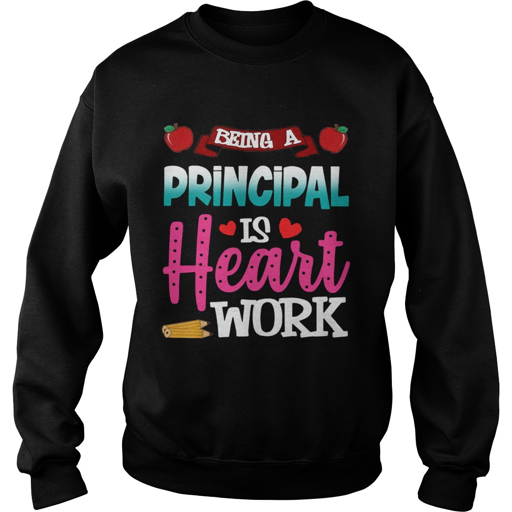 Being A Principal Is Heart Work Sweatshirt