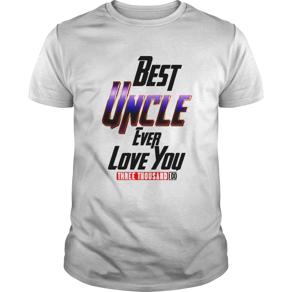 Best Uncle Ever Love You Three Thousand I Do shirt