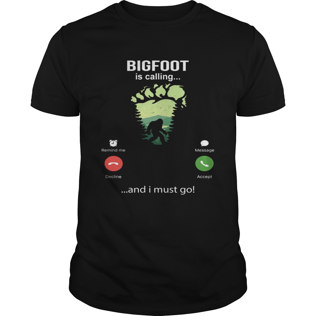 Bigfoot Is Calling And I Must Go shirt