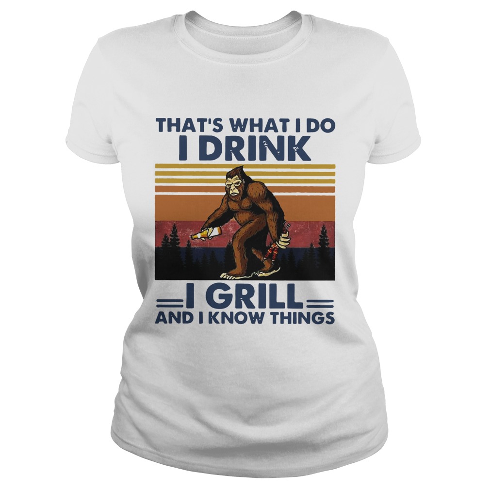 Bigfoot Thats What I Do I Drink I Grill And I Know Things Vintage Classic Ladies