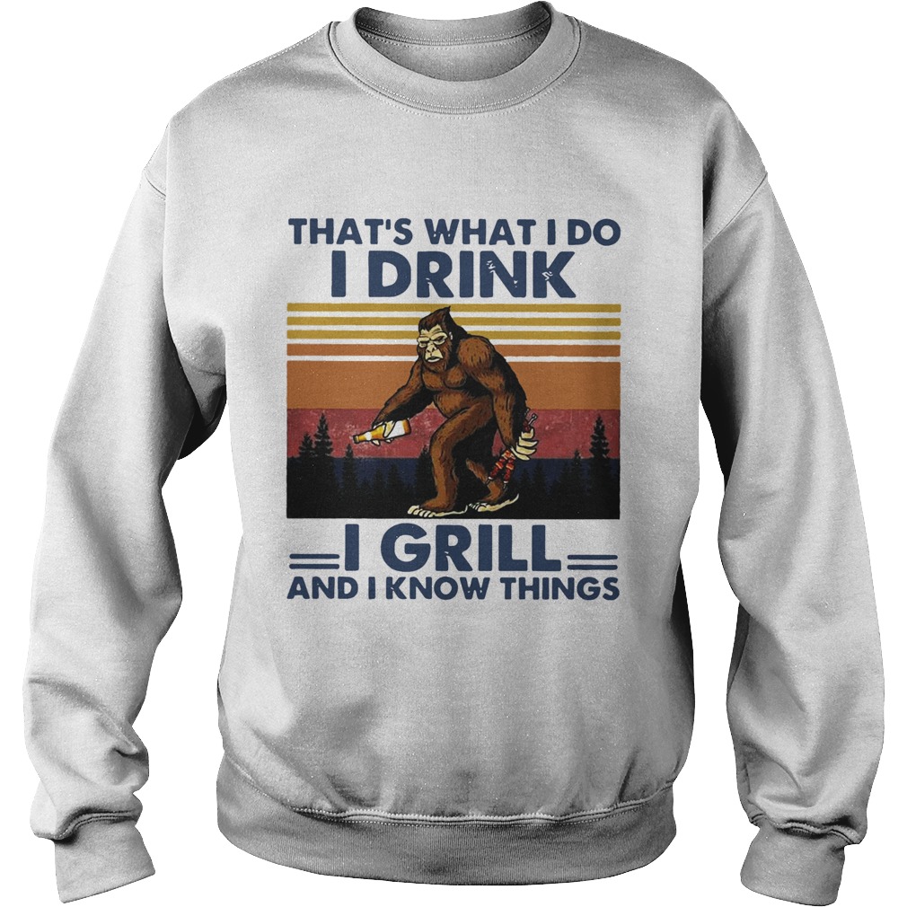 Bigfoot Thats What I Do I Drink I Grill And I Know Things Vintage Sweatshirt