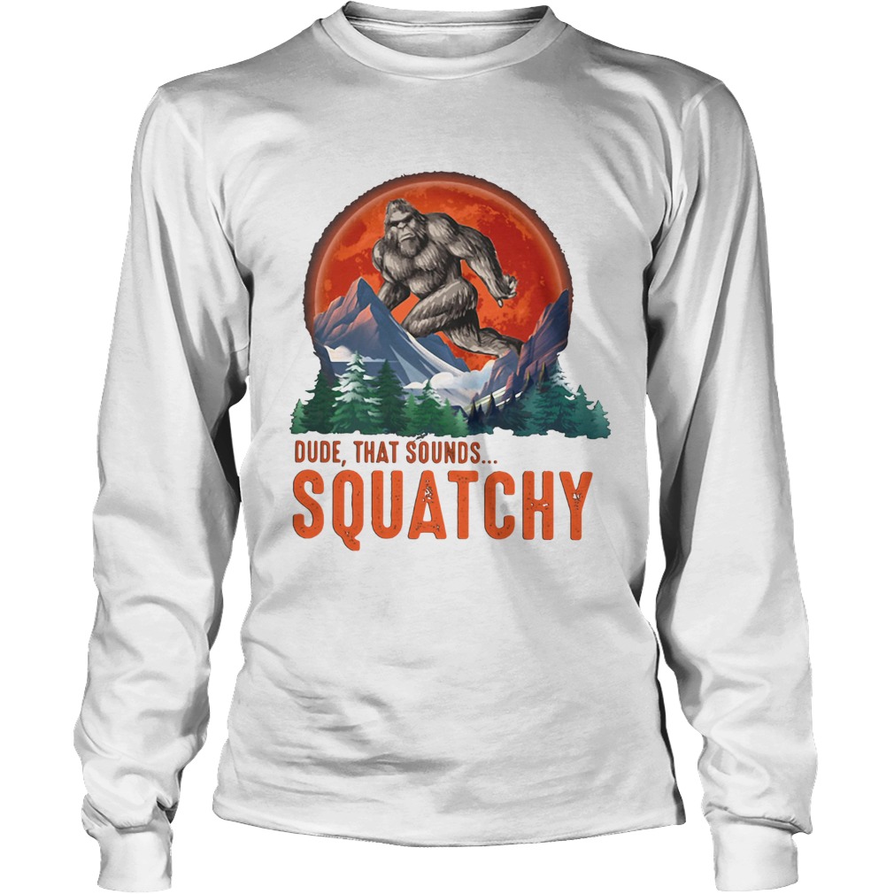 Bigfoot dude that sounds squatchy sunset Long Sleeve