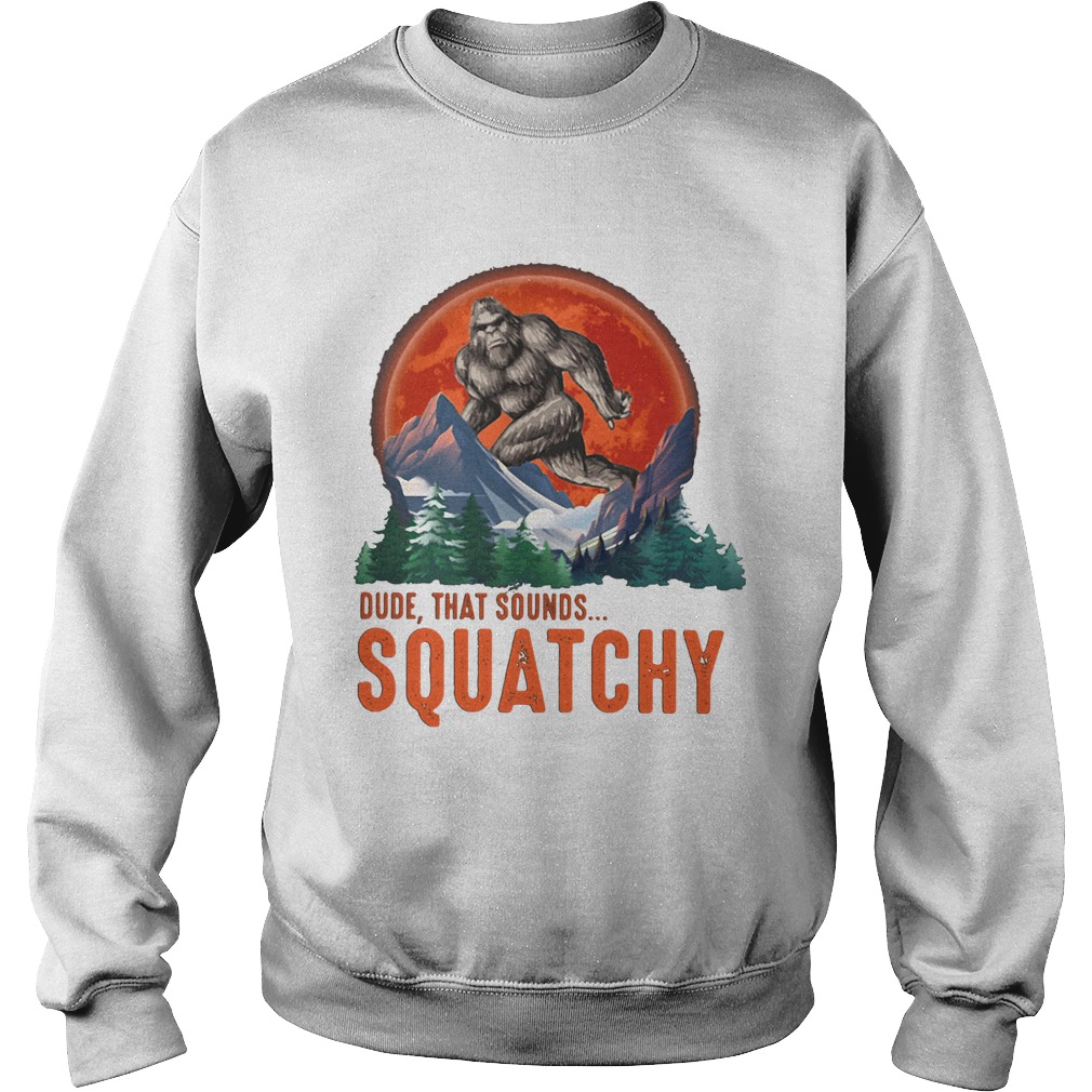 Bigfoot dude that sounds squatchy sunset Sweatshirt