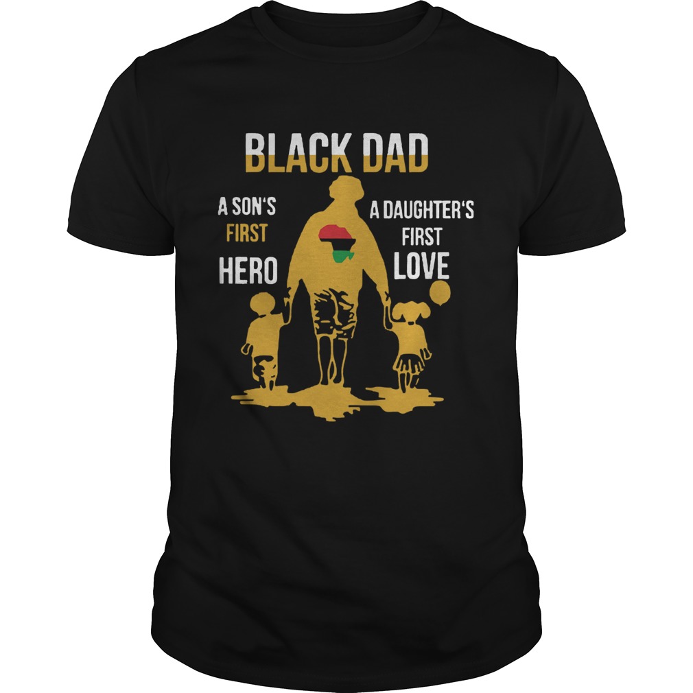 Black Dad A Sons First Hero A Daughters First Love shirt