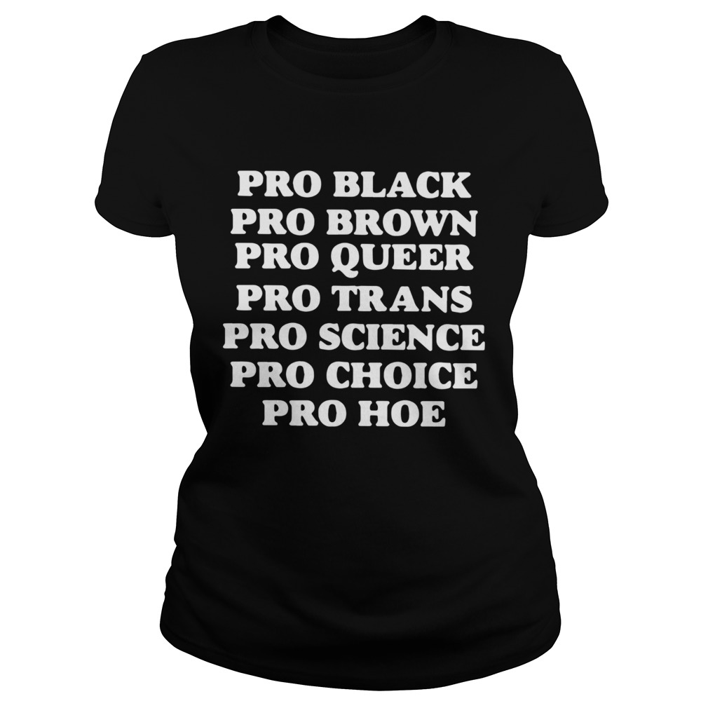 Black Pro Brown Proqueen Pro Trans Pro Science Pro Choice Pro Hoe Classic Ladies