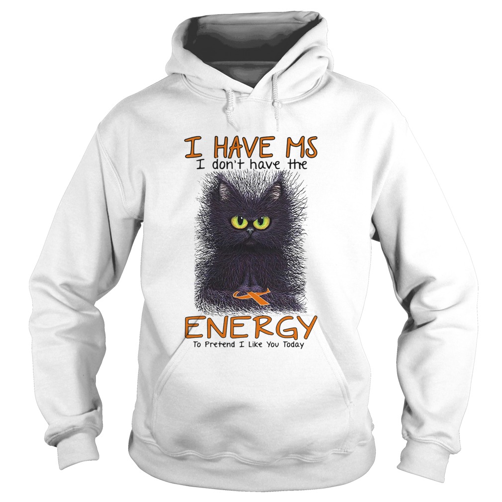 Black cat i have ms i dont have the energy i pretend i like you today cancer awareness Hoodie