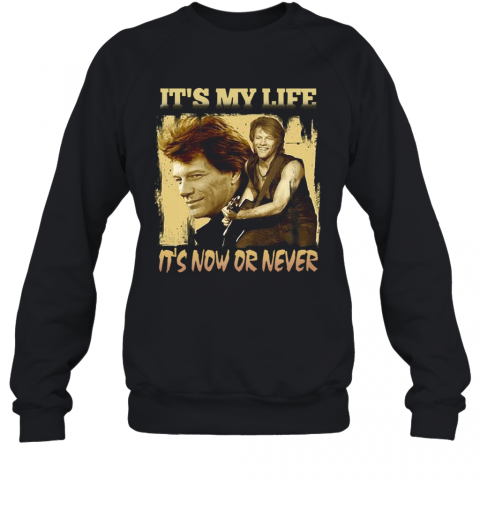 Bon Jovi It's My Life It's Now Or Never T-Shirt Unisex Sweatshirt