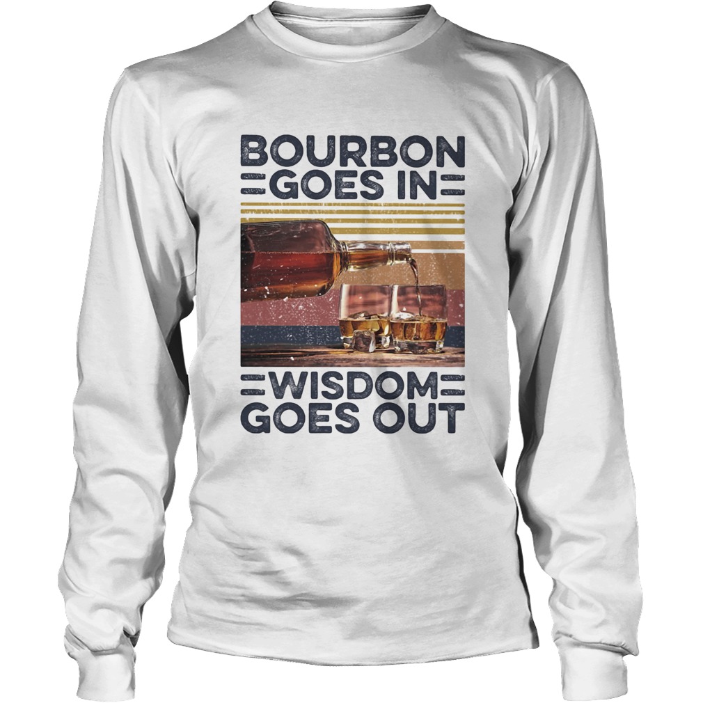 Bourbon Goes In Wisdom Goes Out Alcohol Vintage Retro Long Sleeve