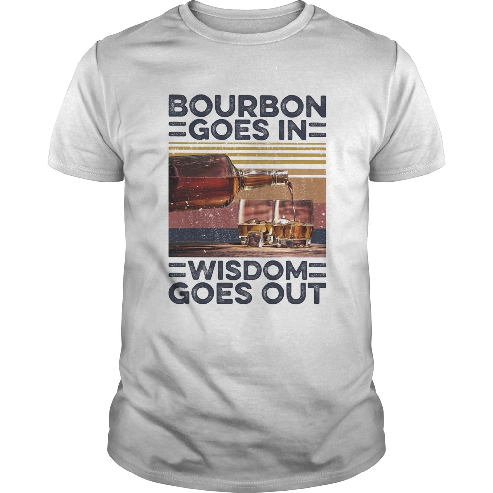 Bourbon Goes In Wisdom Goes Out Alcohol Vintage Retro shirt