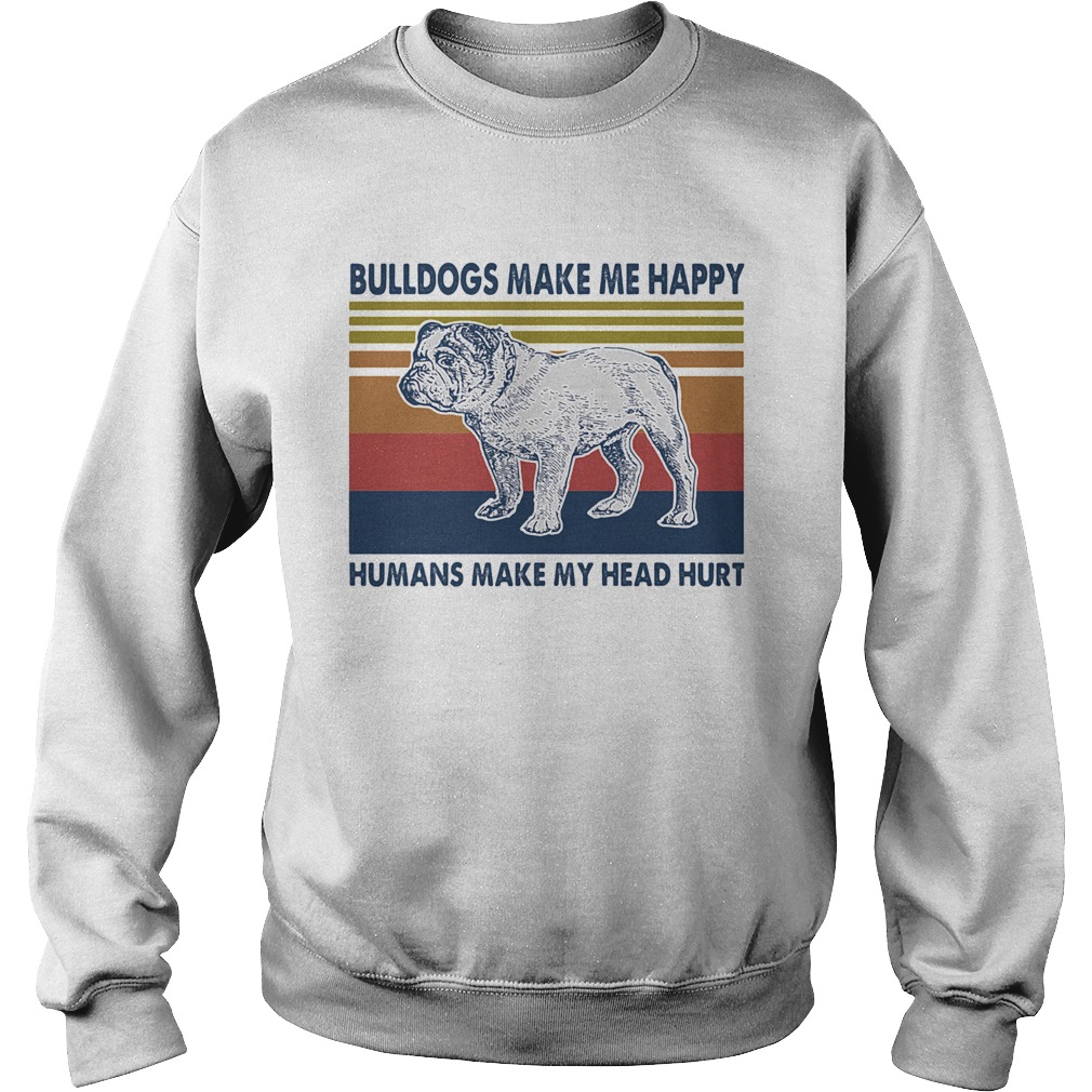 Bulldogs Make Me Happy Humans Make Me Head Hurt Vintage Retro Sweatshirt