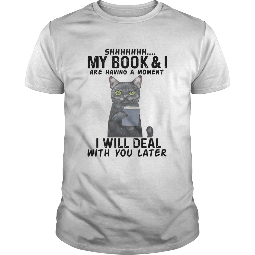 Cat Shhhhh My BookI Are Having A Moment I Will Deal With You Later shirt