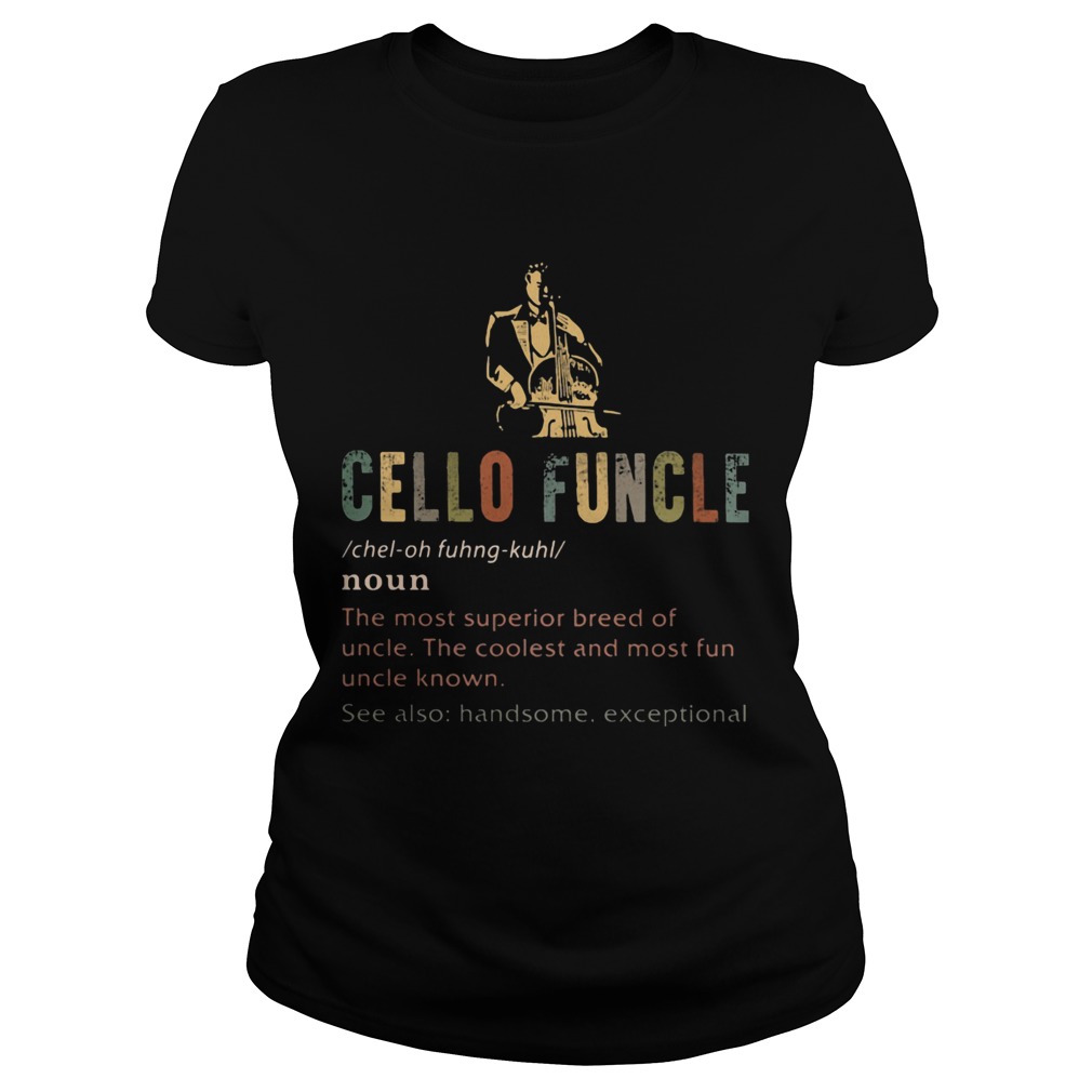 Cello funcle noun the most superior breed of uncle the coolest and most fun uncle known Classic Ladies