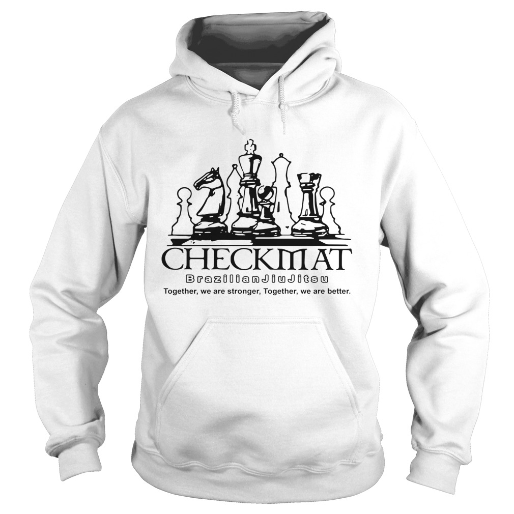 Checkmat Brazilian Jiu Jitsu Together We Are Stronger Together We Are Better Hoodie