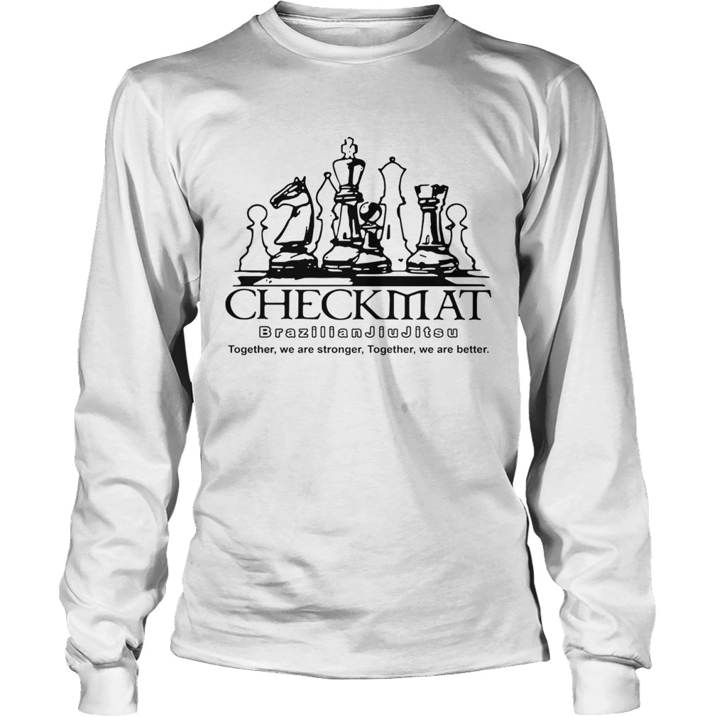 Checkmat Brazilian Jiu Jitsu Together We Are Stronger Together We Are Better Long Sleeve