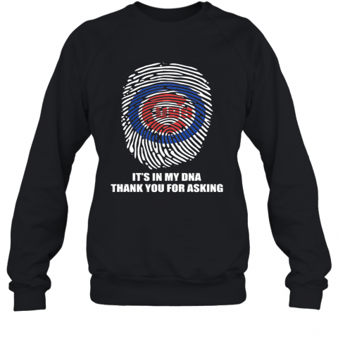 Chicago Cubs Baseball It'S In My Dna Thank You For Asking T-Shirt Unisex Sweatshirt
