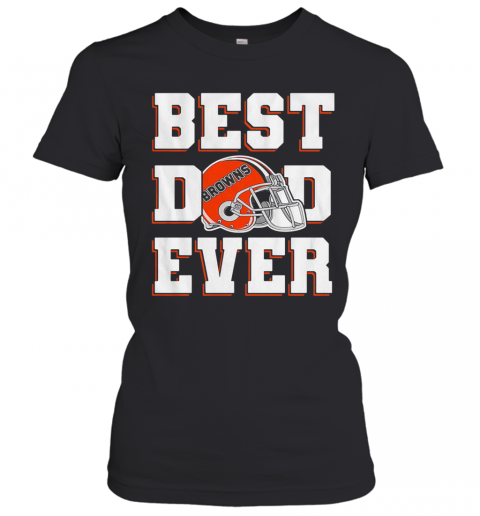 Cleveland Browns Football Best Dad Ever Happy Father'S Day T-Shirt Classic Women's T-shirt