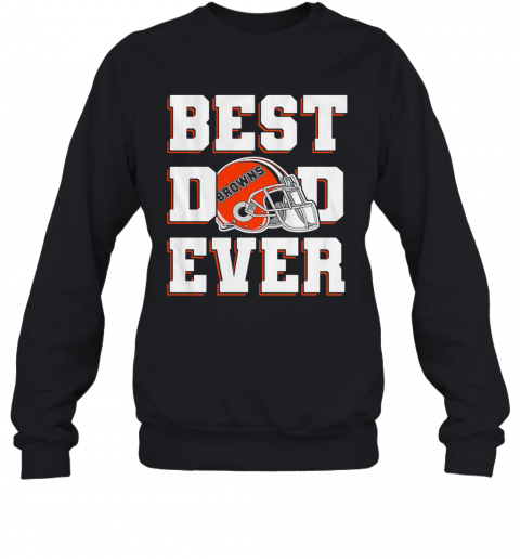 Cleveland Browns Football Best Dad Ever Happy Father'S Day T-Shirt Unisex Sweatshirt