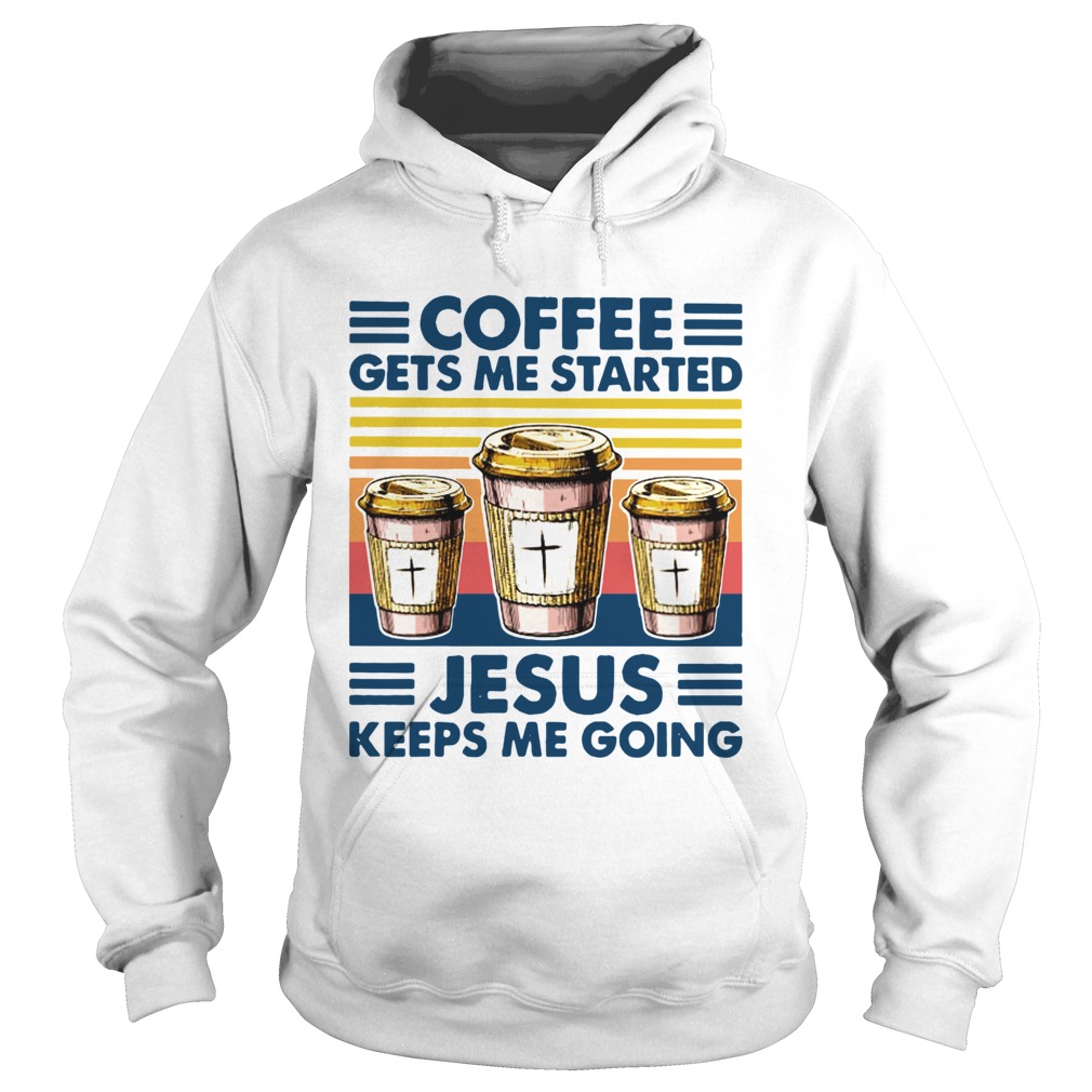 Coffee Gets Me Started Jesus Keeps Me Doing Vintage Hoodie