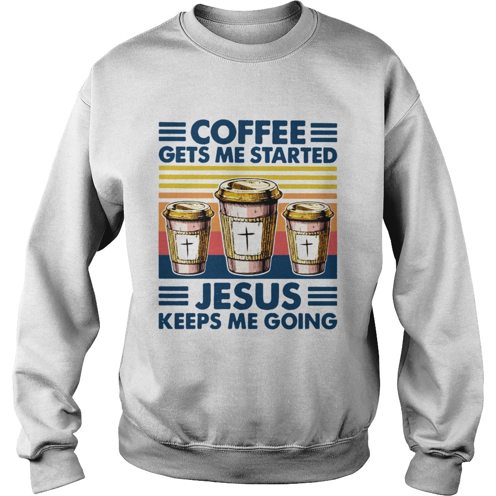 Coffee Gets Me Started Jesus Keeps Me Doing Vintage Sweatshirt
