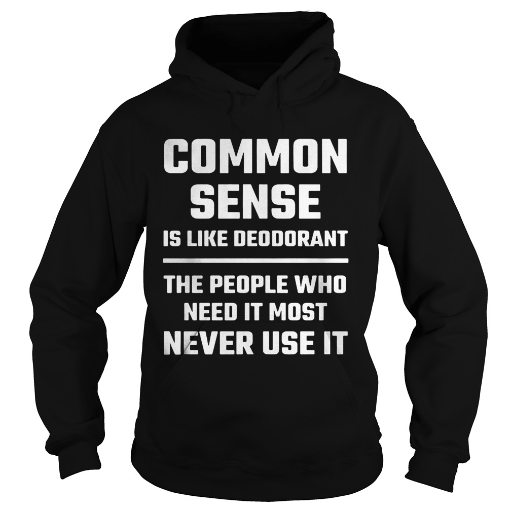 Common sense is like deodorant the people who need it most never use it Hoodie