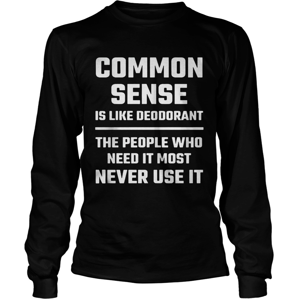 Common sense is like deodorant the people who need it most never use it Long Sleeve