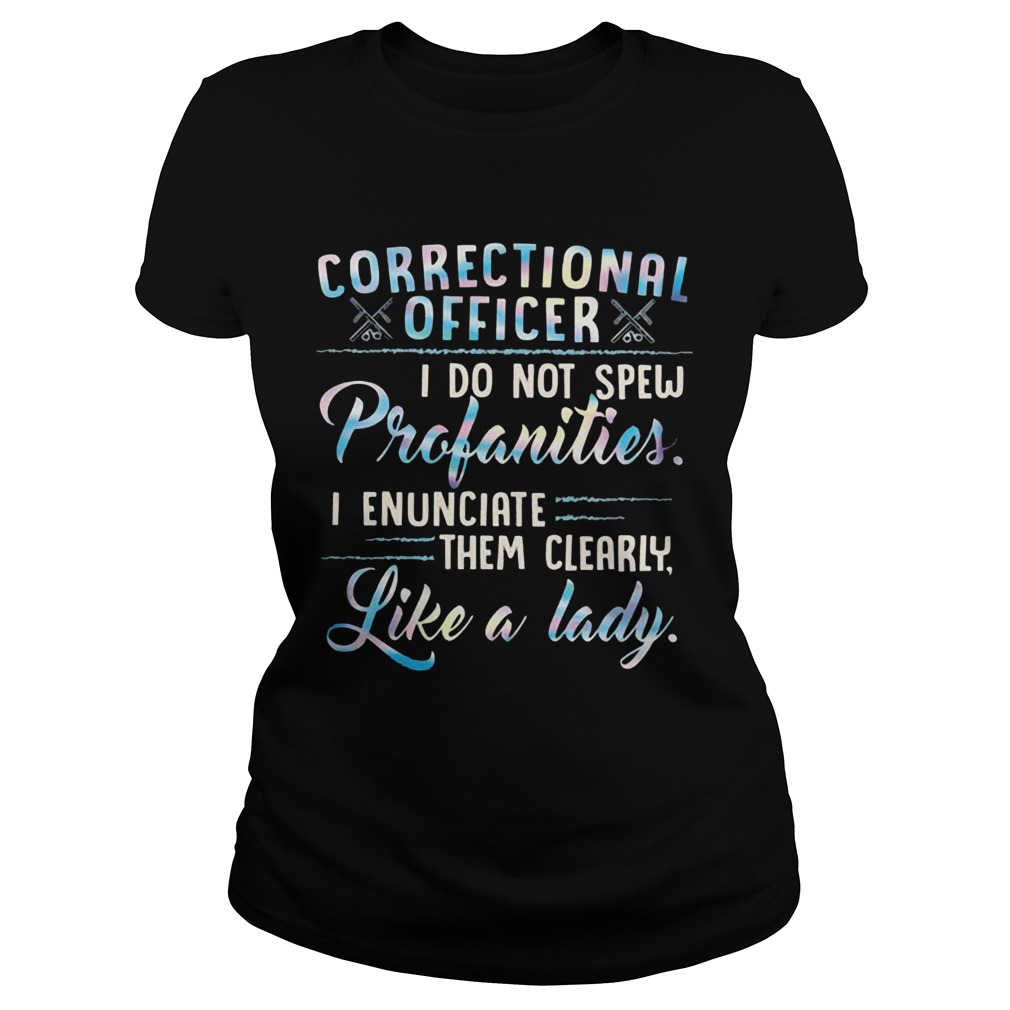Correctional Officer I Do Not Spew Profanities I Enunciate Them Clearly Like A Lady Classic Ladies
