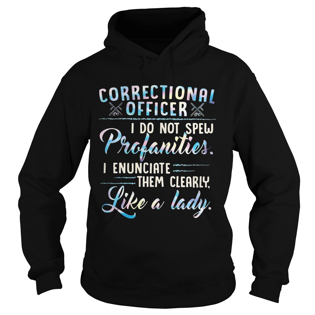 Correctional Officer I Do Not Spew Profanities I Enunciate Them Clearly Like A Lady Hoodie