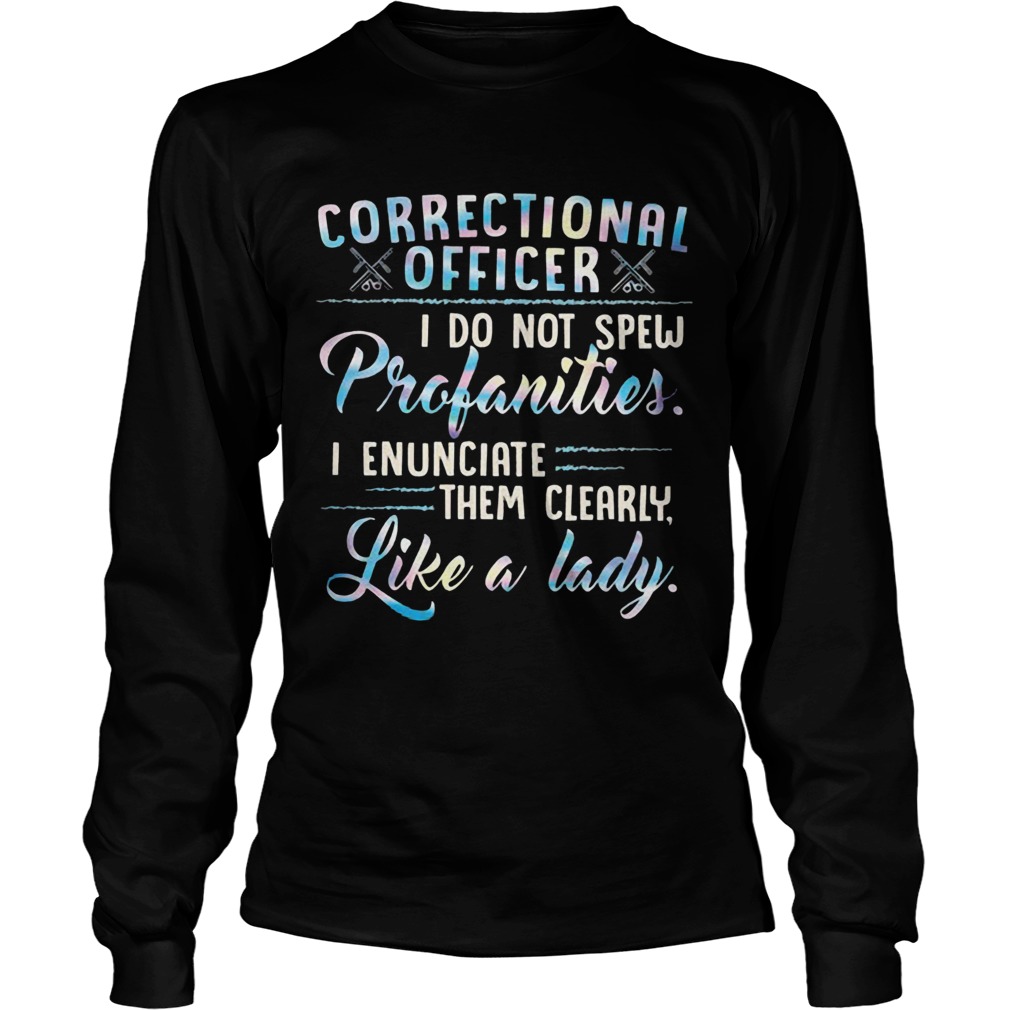 Correctional Officer I Do Not Spew Profanities I Enunciate Them Clearly Like A Lady Long Sleeve