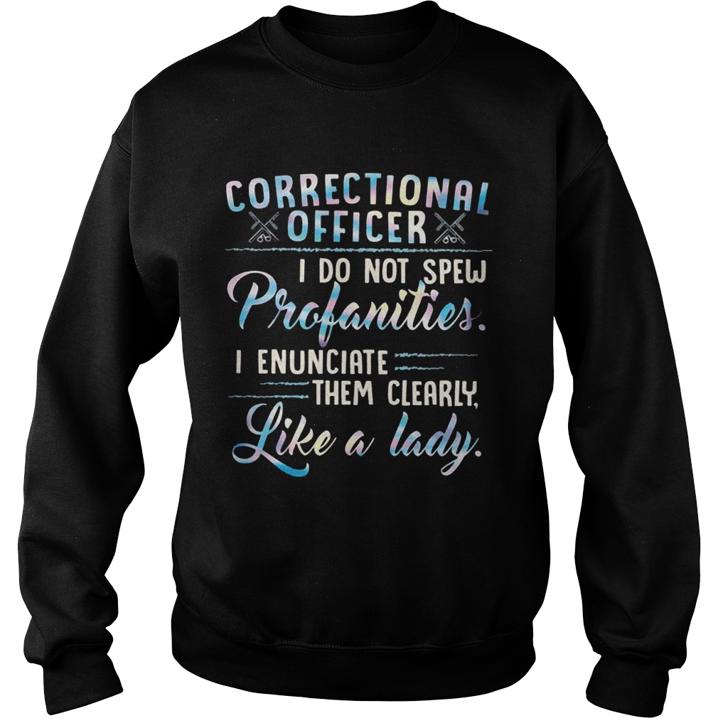 Correctional Officer I Do Not Spew Profanities I Enunciate Them Clearly Like A Lady Sweatshirt