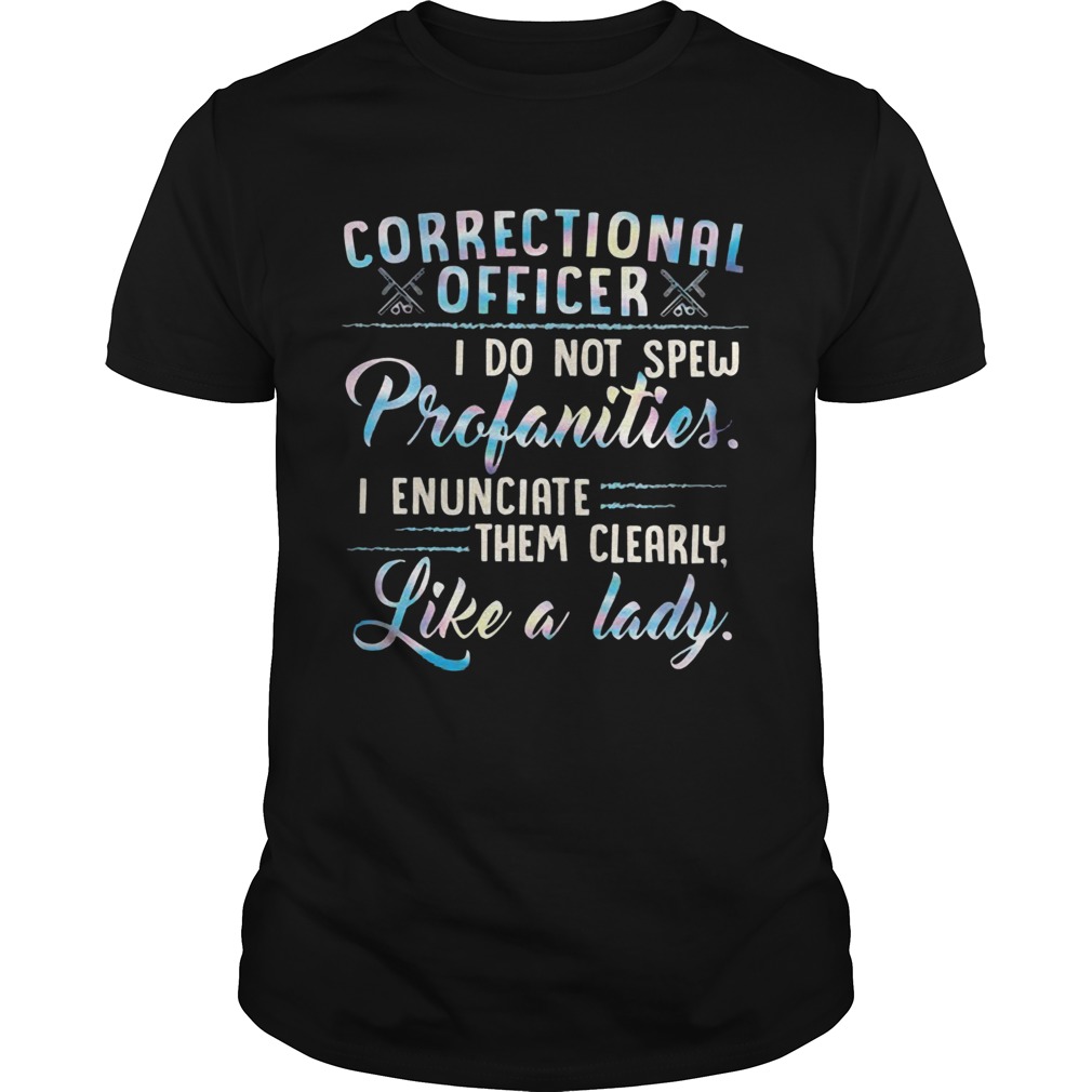 Correctional Officer I Do Not Spew Profanities I Enunciate Them Clearly Like A Lady shirt