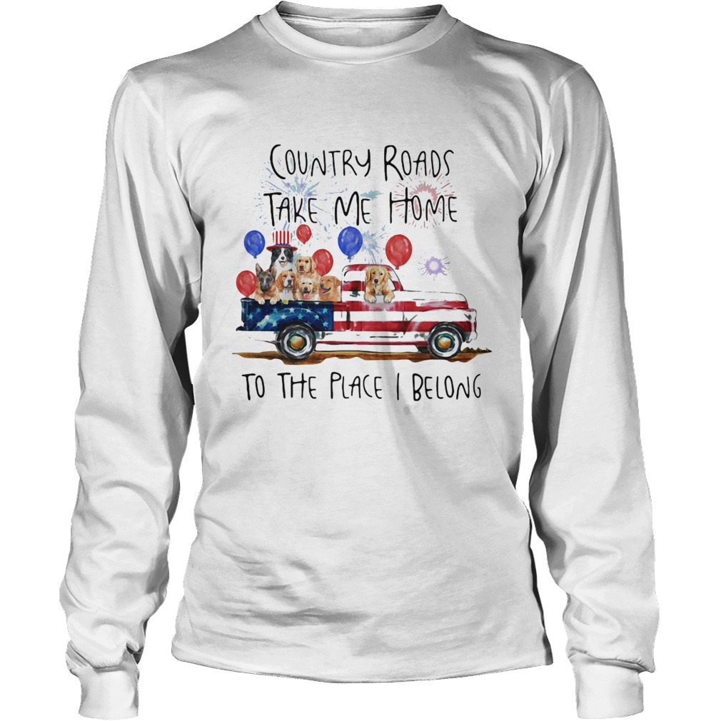 Country roads take me home to the place I belong dogs truck american flag independence day Long Sleeve