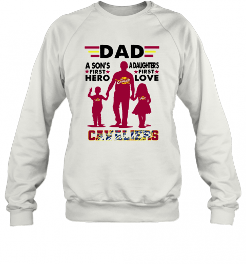 Dad A Son's First Hero A Daughters First Love Cavaliers T-Shirt Unisex Sweatshirt