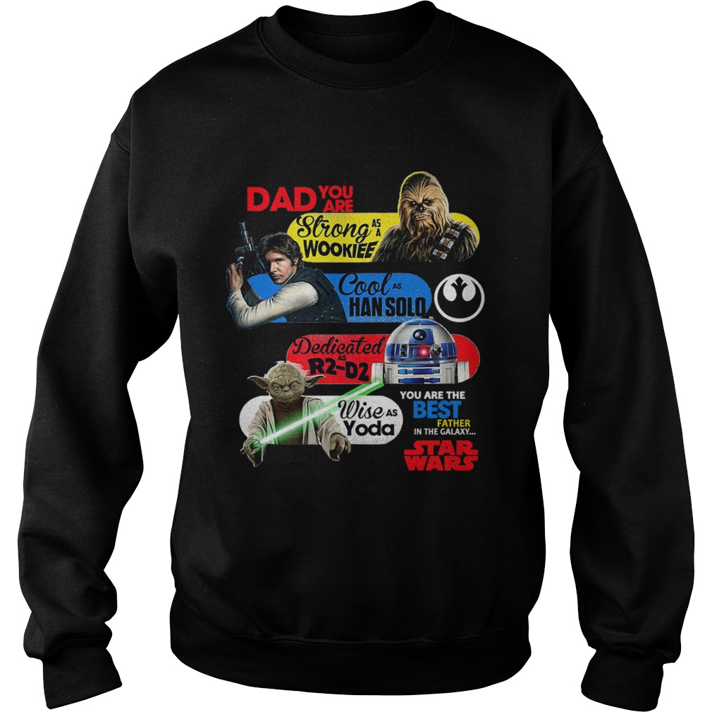 Dad You Are Strong As A Wookief Cool As Han Solo Dedicated As R2 D2 Wise As Yoda You Are The Best F Sweatshirt