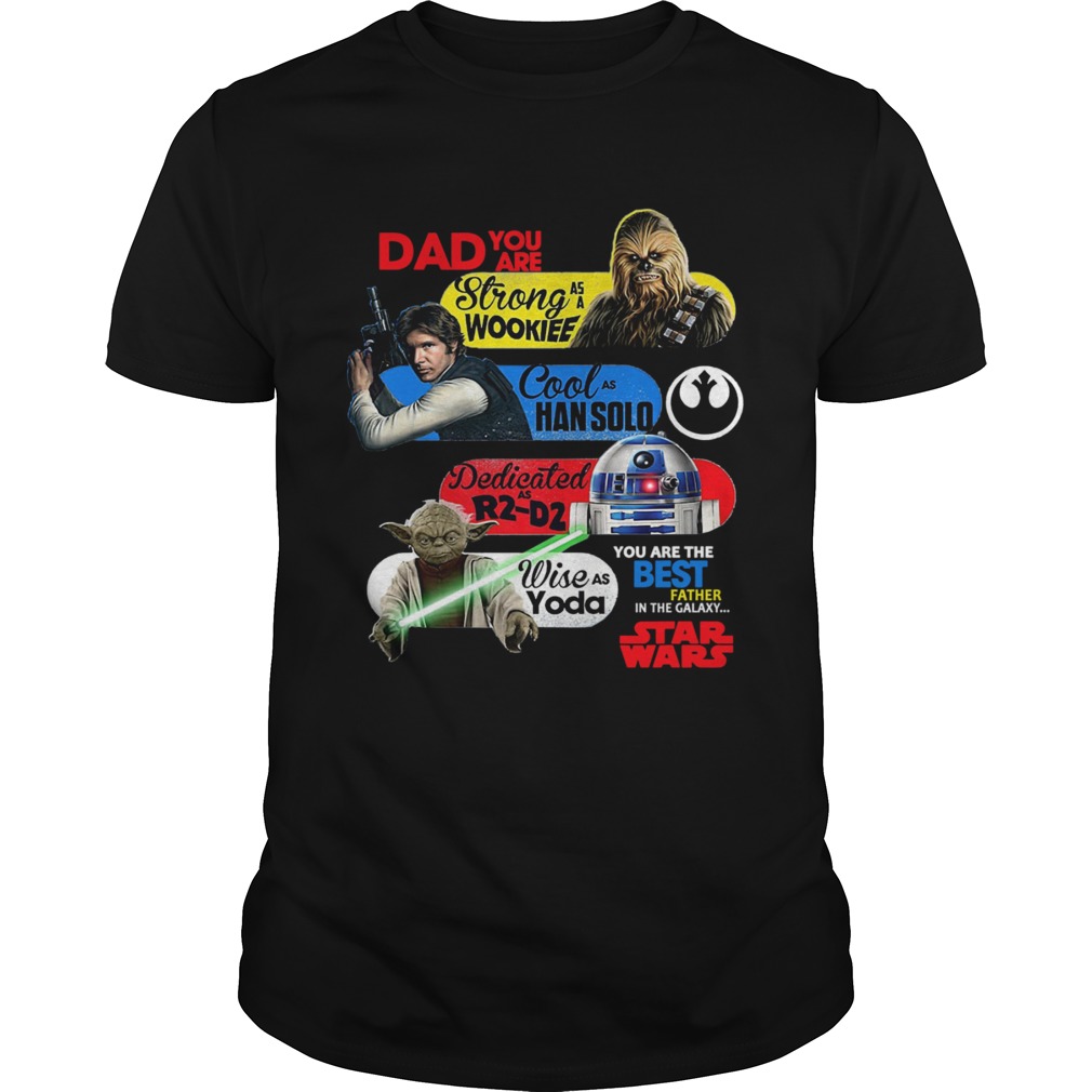 Dad You Are Strong As A Wookief Cool As Han Solo Dedicated As R2 D2 Wise As Yoda You Are The Best F Unisex