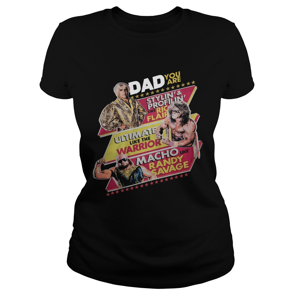 Dad You Are Stylin And Profilin Like Ric Flair Ultimate Like The Warrior Macho Like Randy Savage Classic Ladies