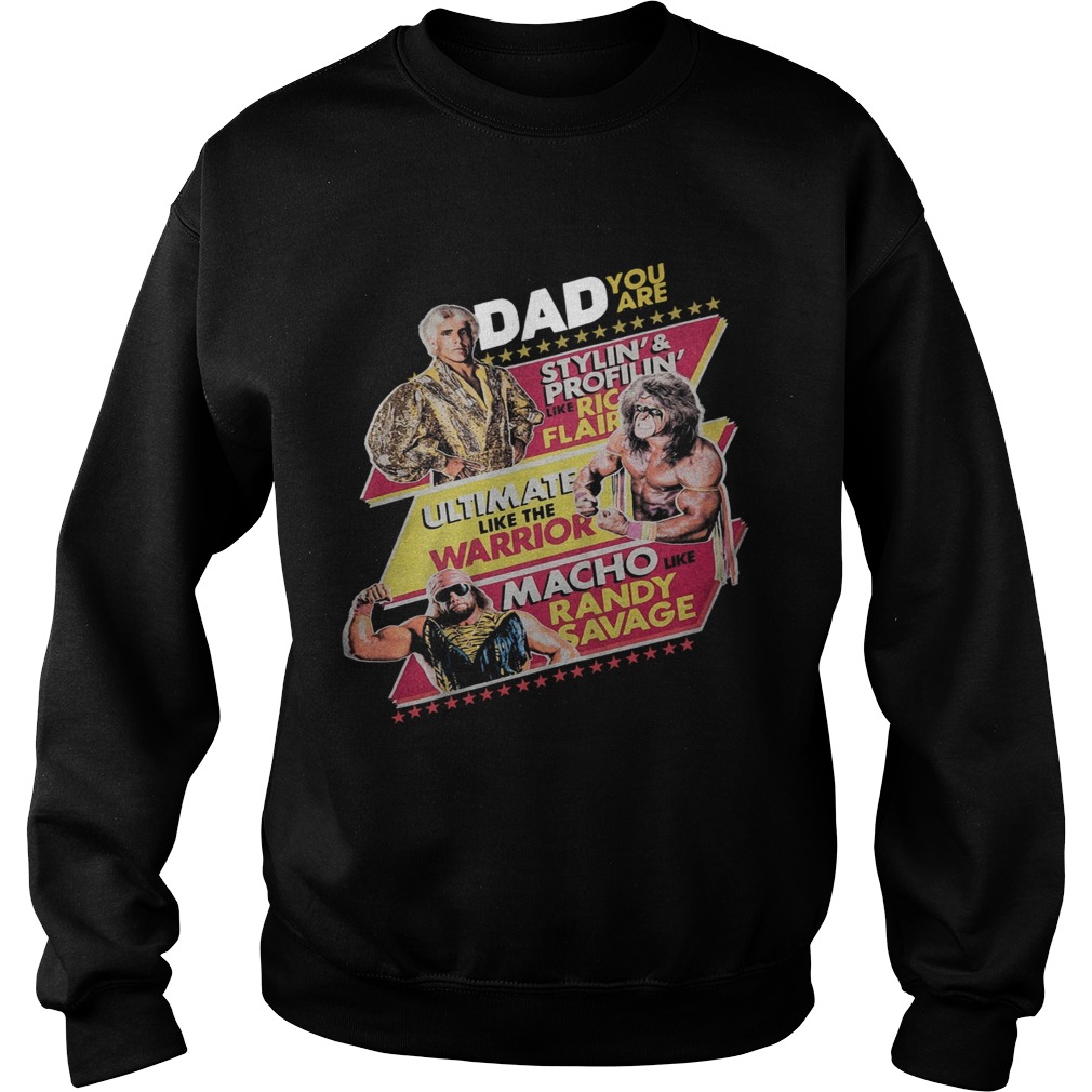 Dad You Are Stylin And Profilin Like Ric Flair Ultimate Like The Warrior Macho Like Randy Savage Sweatshirt