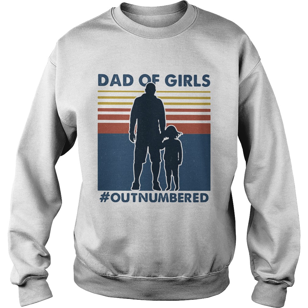 Dad of girls out numbered happy fathers day vintage Sweatshirt