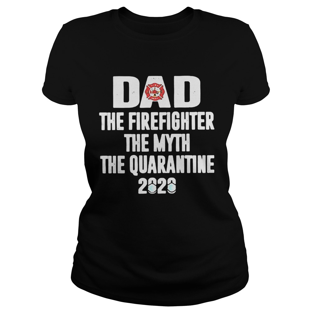 Dad the firefighter the myth the quarantime 2020 Classic Ladies