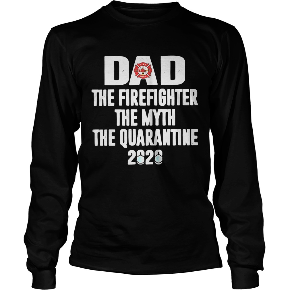 Dad the firefighter the myth the quarantime 2020 Long Sleeve