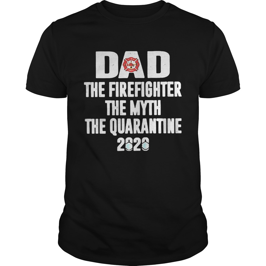 Dad the firefighter the myth the quarantime 2020 shirt