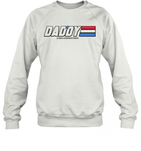 Daddy A Real American Hero T-Shirt Unisex Sweatshirt